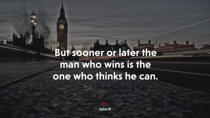But sooner or later the man who wins is the one who thinks he can. | Napoleon Hill quote
