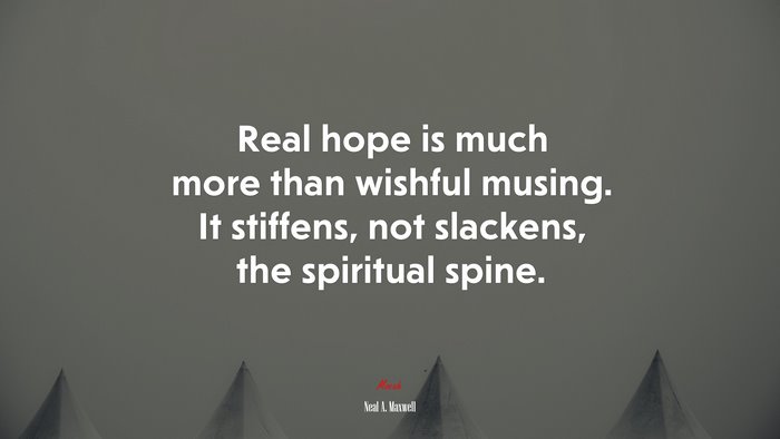Real hope is much more than wishful musing. It stiffens, not slackens, the spiritual spine. | Neal A. Maxwell quote