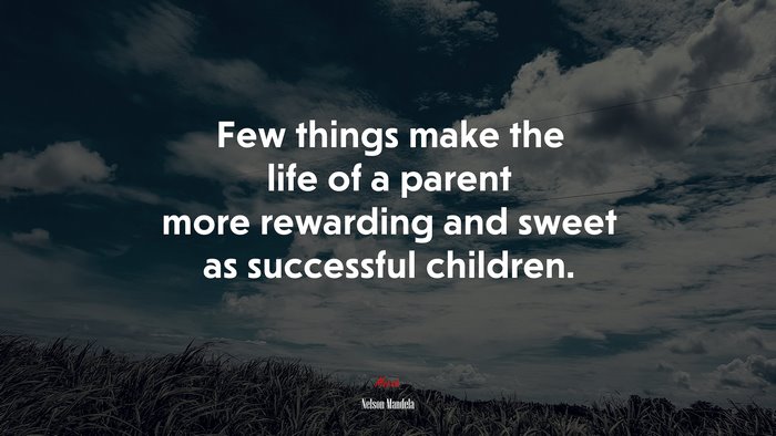 Few things make the life of a parent more rewarding and sweet as successful children. | Nelson Mandela quote