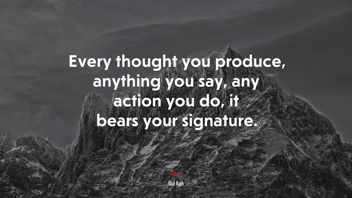 Every thought you produce, anything you say, any action you do, it bears your signature. | Nhat Hanh quote