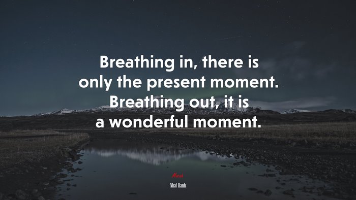 Breathing in, there is only the present moment. Breathing out, it is a wonderful moment. | Nhat Hanh quote