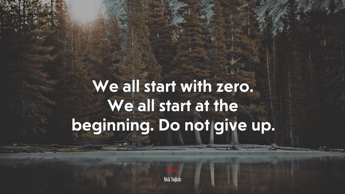 We all start with zero. We all start at the beginning. Do not give up. | Nick Vujicic quote