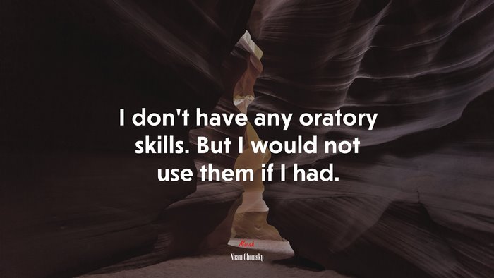 I don’t have any oratory skills. But I would not use them if I had. | Noam Chomsky quote