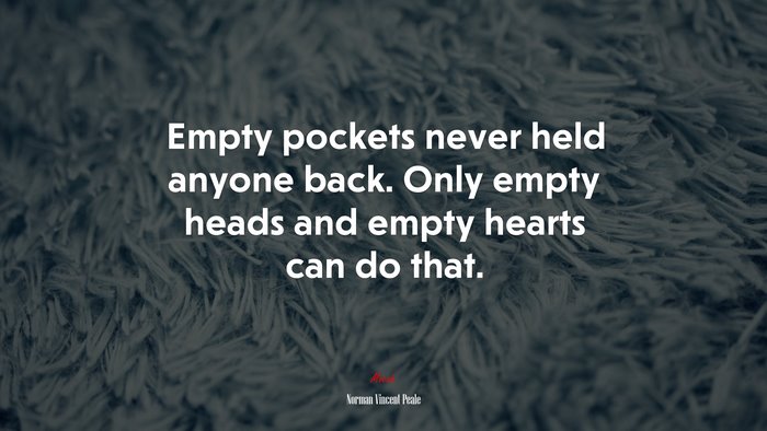 Empty pockets never held anyone back. Only empty heads and empty hearts can do that. | Norman Vincent Peale quote