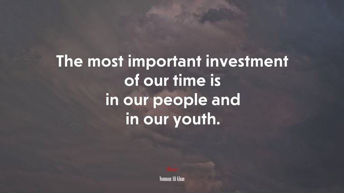 The most important investment of our time is in our people and in our youth. | Nouman Ali Khan quote