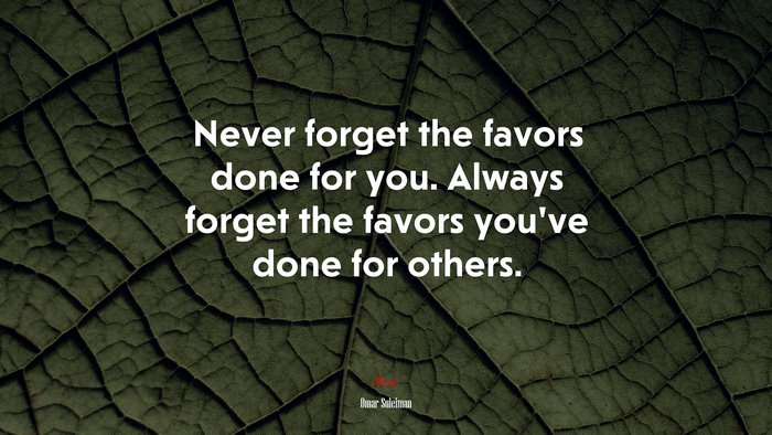 Never forget the favors done for you. Always forget the favors you’ve done for others. | Omar Suleiman quote