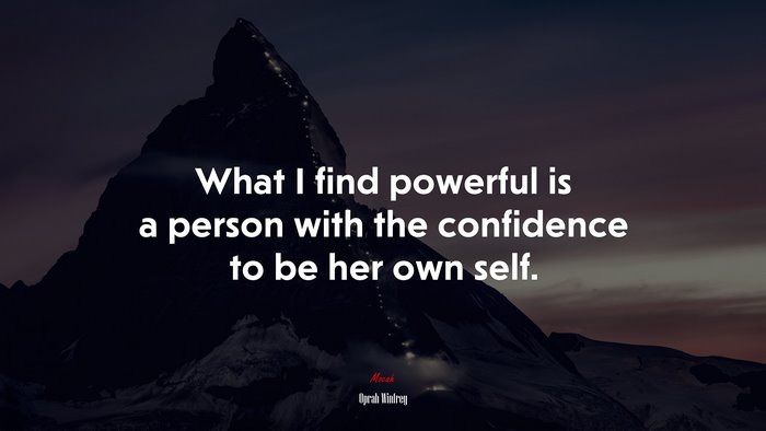 What I find powerful is a person with the confidence to be her own self. | Oprah Winfrey quote