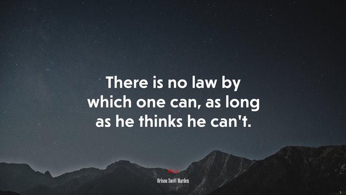 There is no law by which one can, as long as he thinks he can’t. | Orison Swett Marden quote