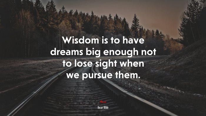 Wisdom is to have dreams big enough not to lose sight when we pursue them. | Oscar Wilde quote