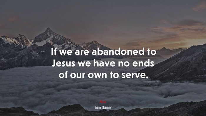 If we are abandoned to Jesus we have no ends of our own to serve. | Oswald Chambers quote