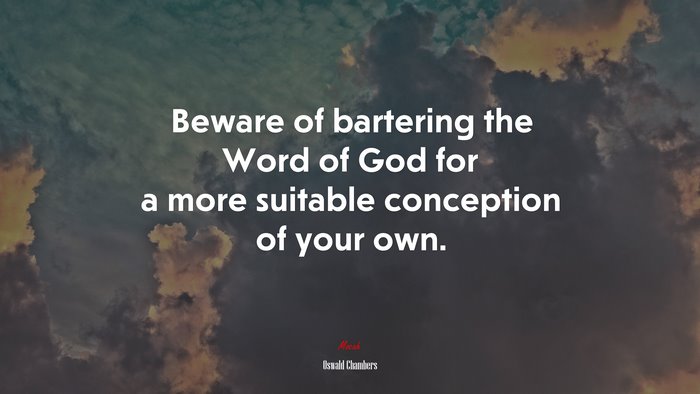 Beware of bartering the Word of God for a more suitable conception of your own. | Oswald Chambers quote