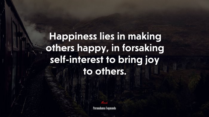 Happiness lies in making others happy, in forsaking self-interest to bring joy to others. | Paramahansa Yogananda quote