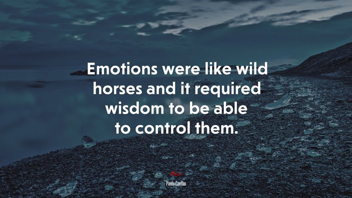 Emotions were like wild horses and it required wisdom to be able to control them. | Paulo Coelho quote