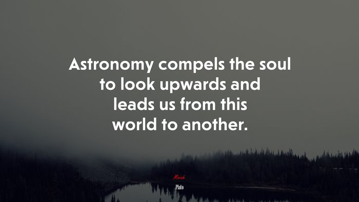 Astronomy compels the soul to look upwards and leads us from this world to another. | Plato quote
