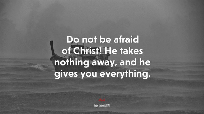 Do not be afraid of Christ! He takes nothing away, and he gives you everything. | Pope Benedict XVI quote