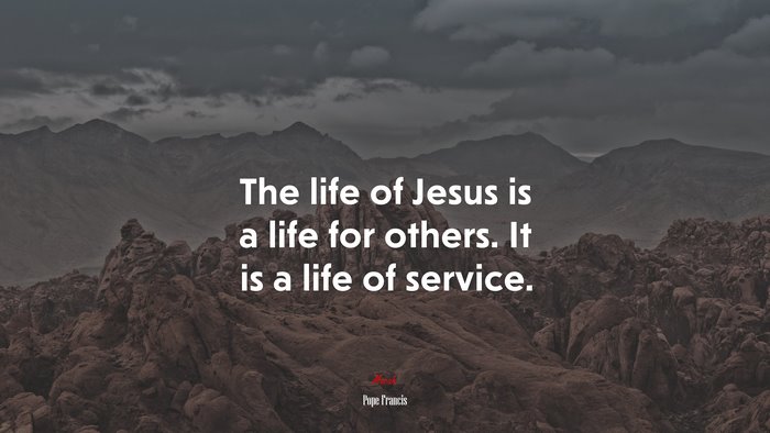The life of Jesus is a life for others. It is a life of service. | Pope Francis quote