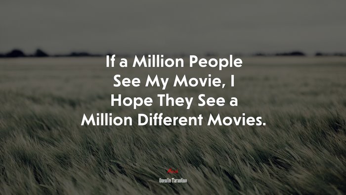If a Million People See My Movie, I Hope They See a Million Different Movies. | Quentin Tarantino quote