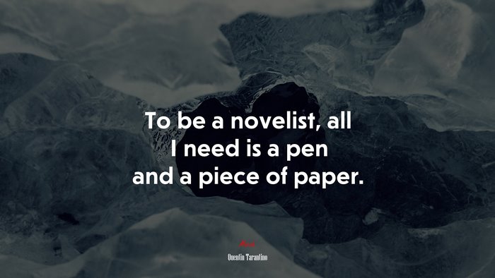 To be a novelist, all I need is a pen and a piece of paper. | Quentin Tarantino quote