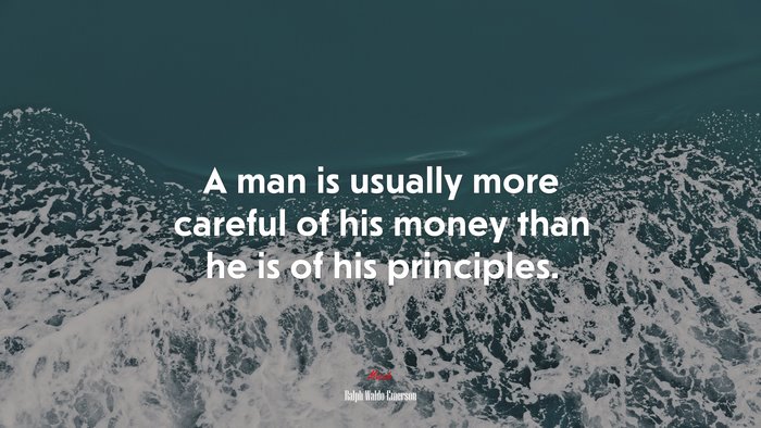 A man is usually more careful of his money than he is of his principles. | Ralph Waldo Emerson quote