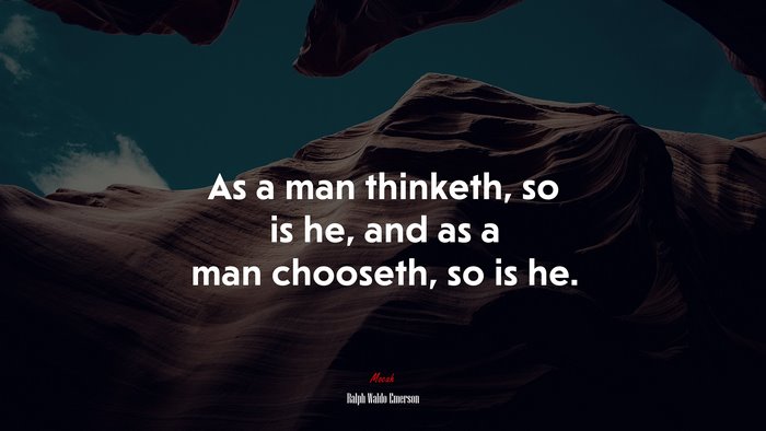 As a man thinketh, so is he, and as a man chooseth, so is he. | Ralph Waldo Emerson quote