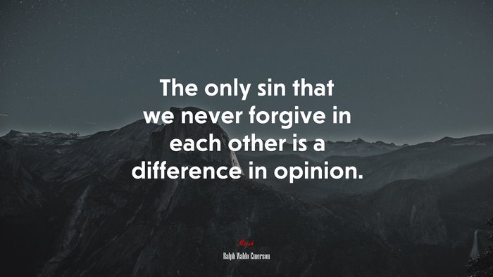 The only sin that we never forgive in each other is a difference in opinion. | Ralph Waldo Emerson quote