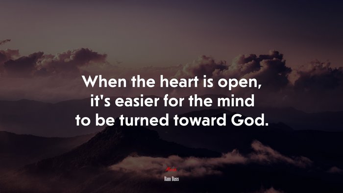 When the heart is open, it’s easier for the mind to be turned toward God. | Ram Dass quote