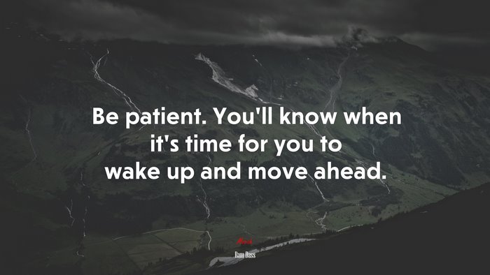 Be patient. You’ll know when it’s time for you to wake up and move ahead. | Ram Dass quote