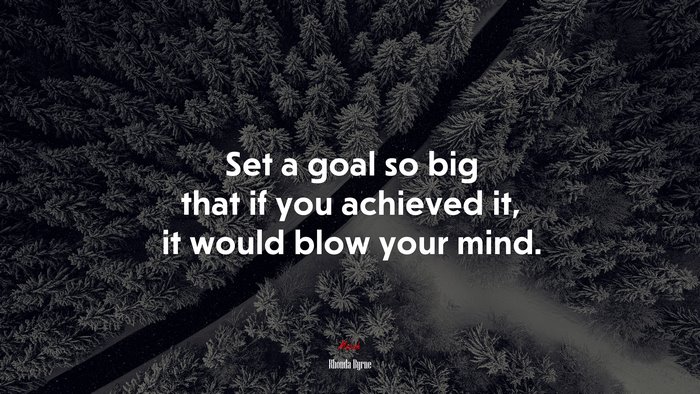 Set a goal so big that if you achieved it, it would blow your mind. | Rhonda Byrne quote