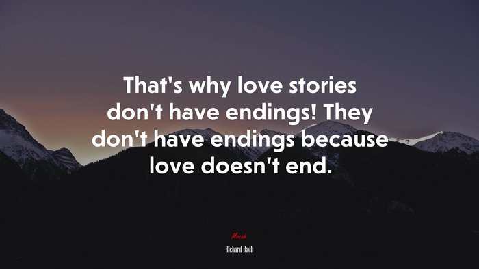 That’s why love stories don’t have endings! They don’t have endings because love doesn’t end. | Richard Bach quote