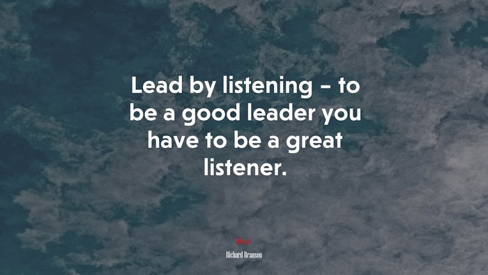 Lead by listening – to be a good leader you have to be a great listener ...