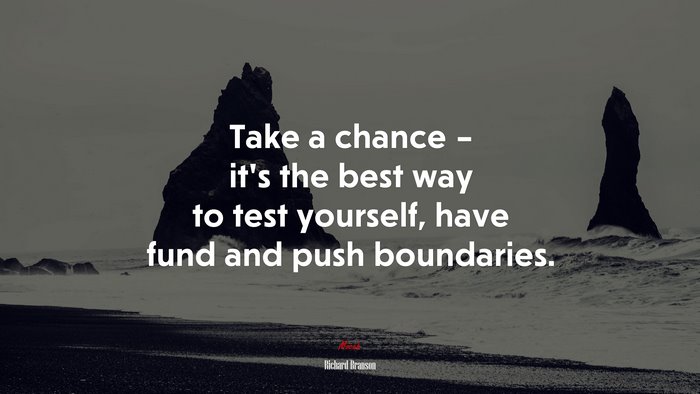 Take a chance – it’s the best way to test yourself, have fund and push boundaries. | Richard Branson quote
