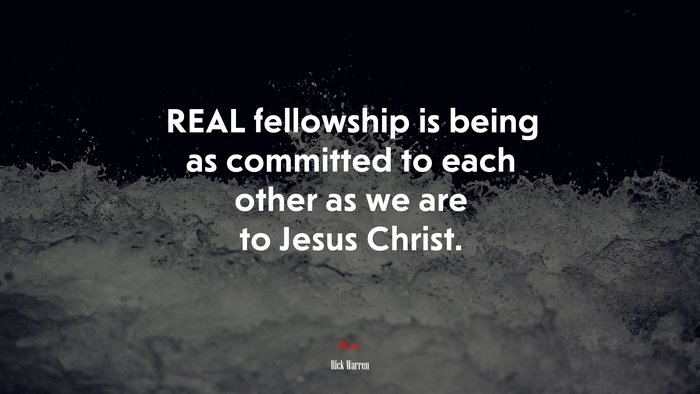 REAL fellowship is being as committed to each other as we are to Jesus Christ. | Rick Warren quote