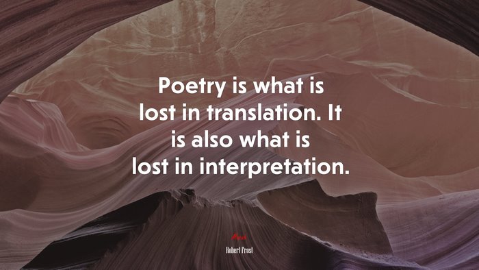 Poetry is what is lost in translation. It is also what is lost in interpretation. | Robert Frost quote