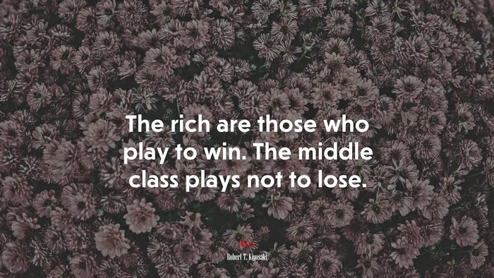 The rich are those who play to win. The middle class plays not to lose. | Robert T. Kiyosaki quote