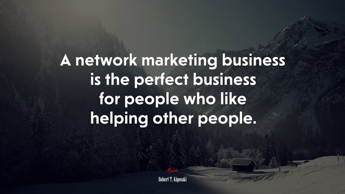 A network marketing business is the perfect business for people who like helping other people. | Robert T. Kiyosaki quote