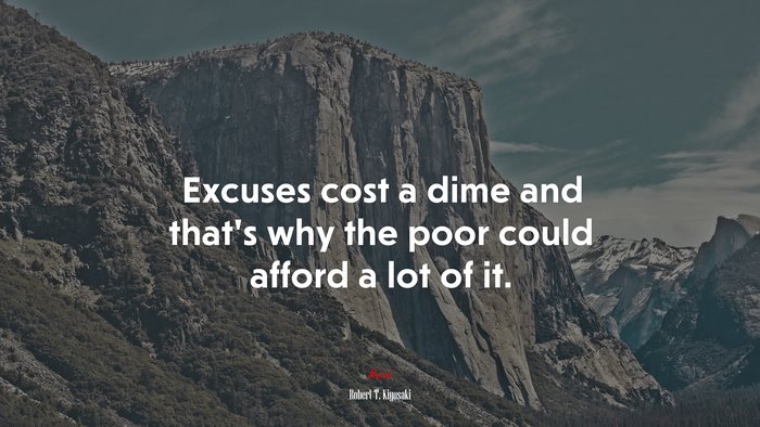 Excuses cost a dime and that’s why the poor could afford a lot of it. | Robert T. Kiyosaki quote