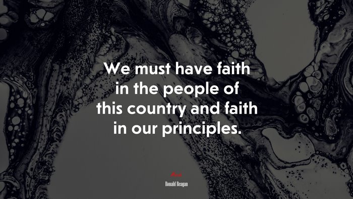 We must have faith in the people of this country and faith in our principles. | Ronald Reagan quote