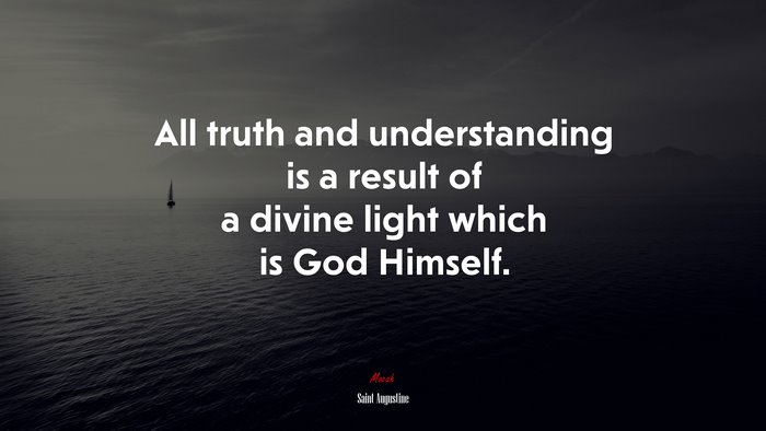 All truth and understanding is a result of a divine light which is God Himself. | Saint Augustine quote