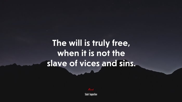 The will is truly free, when it is not the slave of vices and sins. | Saint Augustine quote