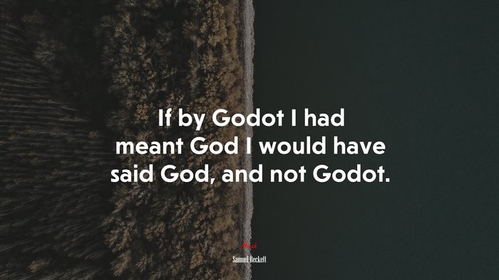 If by Godot I had meant God I would have said God, and not Godot. | Samuel Beckett quote