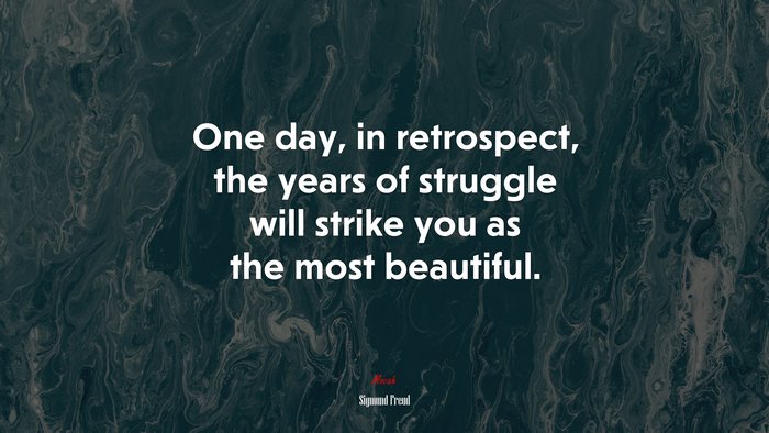 One day, in retrospect, the years of struggle will strike you as the most beautiful. | Sigmund Freud quote