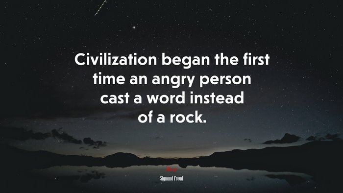 Civilization began the first time an angry person cast a word instead of a rock. | Sigmund Freud quote
