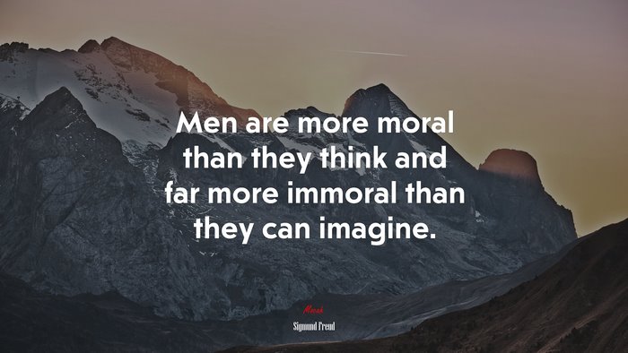 Men are more moral than they think and far more immoral than they can imagine. | Sigmund Freud quote