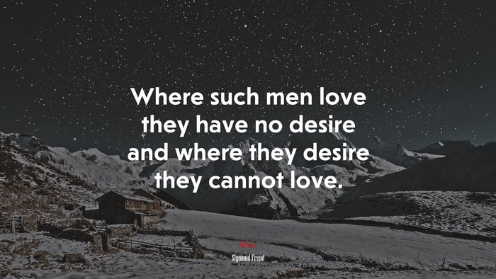 Where such men love they have no desire and where they desire they cannot love. | Sigmund Freud quote