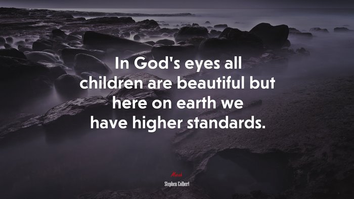 In God’s eyes all children are beautiful but here on earth we have higher standards. | Stephen Colbert quote