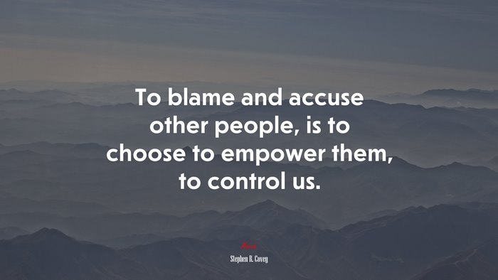To blame and accuse other people, is to choose to empower them, to control us. | Stephen R. Covey quote