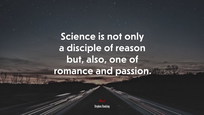 Science is not only a disciple of reason but, also, one of romance and passion. | Stephen Hawking quote