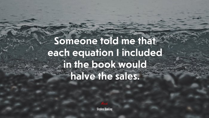 Someone told me that each equation I included in the book would halve the sales. | Stephen Hawking quote
