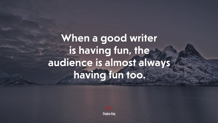 When a good writer is having fun, the audience is almost always having fun too. | Stephen King quote