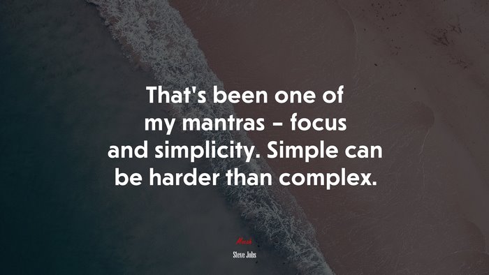 That’s been one of my mantras – focus and simplicity. Simple can be harder than complex. | Steve Jobs quote